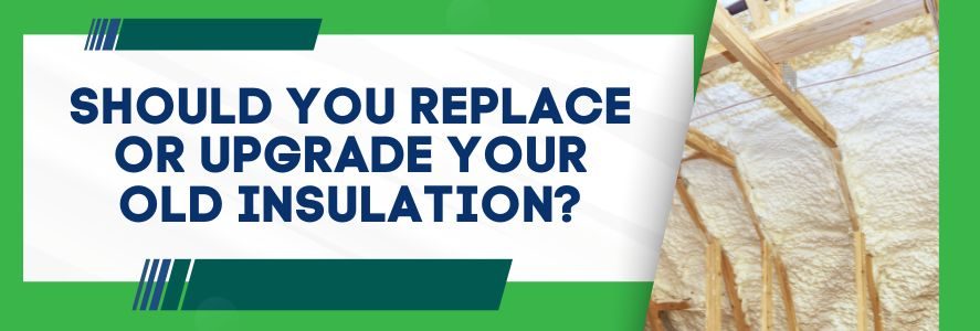 Should You Replace or Upgrade Your Old Insulation